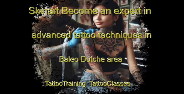 Skinart Become an expert in advanced tattoo techniques in Baleo Dutche area | TattooTraining | TattooClasses | SkinartTraining-Nigeria