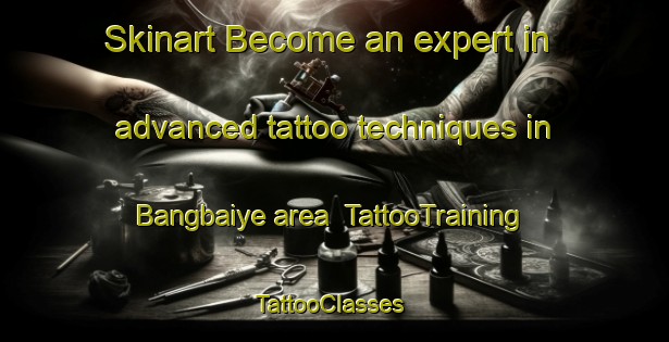 Skinart Become an expert in advanced tattoo techniques in Bangbaiye area | TattooTraining | TattooClasses | SkinartTraining-Nigeria