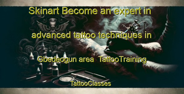 Skinart Become an expert in advanced tattoo techniques in Gbedeogun area | TattooTraining | TattooClasses | SkinartTraining-Nigeria