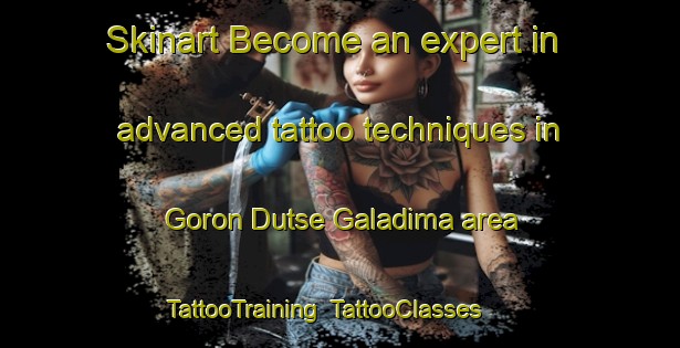 Skinart Become an expert in advanced tattoo techniques in Goron Dutse Galadima area | TattooTraining | TattooClasses | SkinartTraining-Nigeria