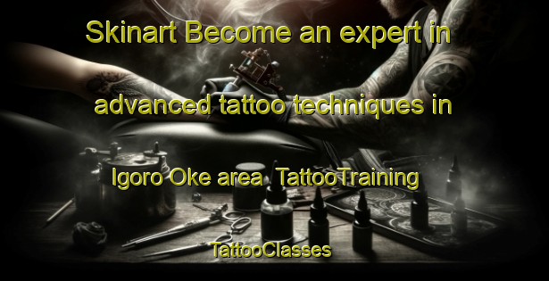 Skinart Become an expert in advanced tattoo techniques in Igoro Oke area | TattooTraining | TattooClasses | SkinartTraining-Nigeria
