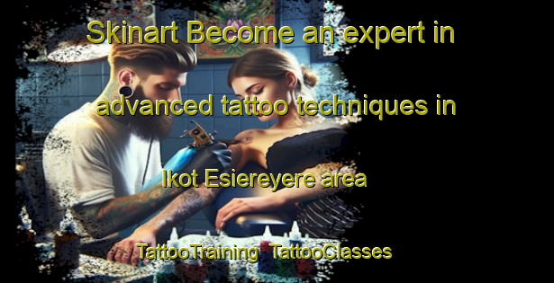 Skinart Become an expert in advanced tattoo techniques in Ikot Esiereyere area | TattooTraining | TattooClasses | SkinartTraining-Nigeria