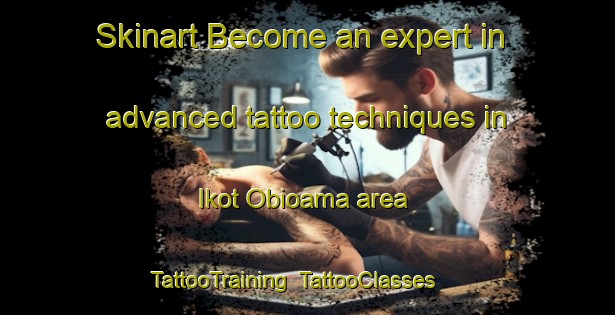 Skinart Become an expert in advanced tattoo techniques in Ikot Obioama area | TattooTraining | TattooClasses | SkinartTraining-Nigeria