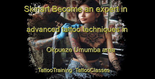 Skinart Become an expert in advanced tattoo techniques in Okpueze Umumba area | TattooTraining | TattooClasses | SkinartTraining-Nigeria