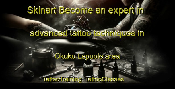 Skinart Become an expert in advanced tattoo techniques in Okuku Lepuole area | TattooTraining | TattooClasses | SkinartTraining-Nigeria
