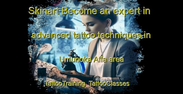 Skinart Become an expert in advanced tattoo techniques in Umunoka Affa area | TattooTraining | TattooClasses | SkinartTraining-Nigeria