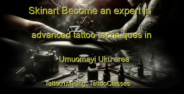 Skinart Become an expert in advanced tattoo techniques in Umuomayi Uku area | TattooTraining | TattooClasses | SkinartTraining-Nigeria