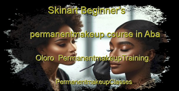 Skinart Beginner's permanentmakeup course in Aba Oloro | #PermanentmakeupTraining #PermanentmakeupClasses #SkinartTraining-Nigeria