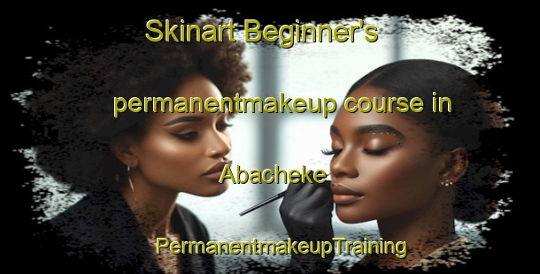 Skinart Beginner's permanentmakeup course in Abacheke | #PermanentmakeupTraining #PermanentmakeupClasses #SkinartTraining-Nigeria