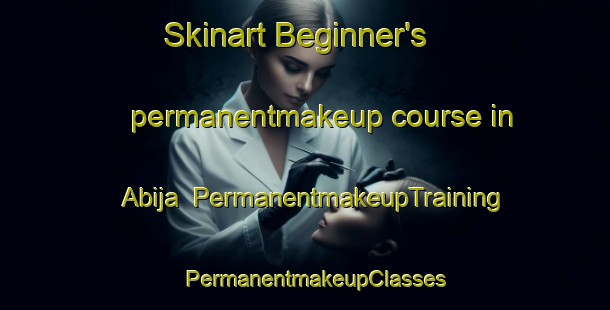 Skinart Beginner's permanentmakeup course in Abija | PermanentmakeupTraining | PermanentmakeupClasses | SkinartTraining-Nigeria
