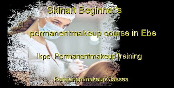 Skinart Beginner's permanentmakeup course in Ebe Ikpe | #PermanentmakeupTraining #PermanentmakeupClasses #SkinartTraining-Nigeria