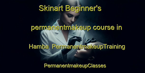 Skinart Beginner's permanentmakeup course in Hamba | PermanentmakeupTraining | PermanentmakeupClasses | SkinartTraining-Nigeria