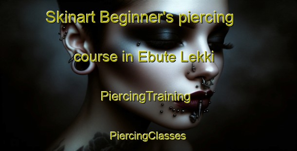 Skinart Beginner's piercing course in Ebute Lekki | #PiercingTraining #PiercingClasses #SkinartTraining-Nigeria