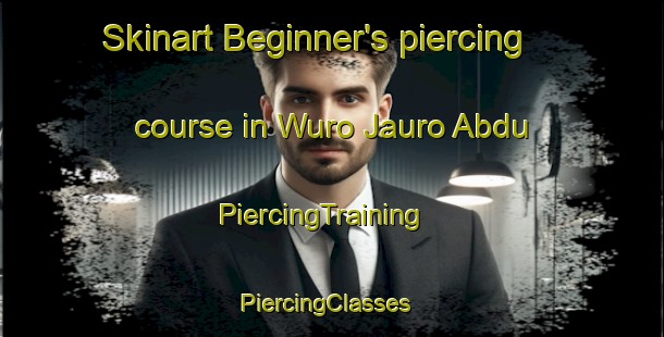 Skinart Beginner's piercing course in Wuro Jauro Abdu | PiercingTraining | PiercingClasses | SkinartTraining-Nigeria