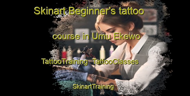 Skinart Beginner's tattoo course in Umu Ekewo | TattooTraining | TattooClasses | SkinartTraining-Nigeria