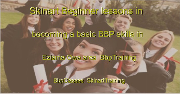 Skinart Beginner lessons in becoming a basic BBP skills in Eziama Owa area | BbpTraining | BbpClasses | SkinartTraining-Nigeria