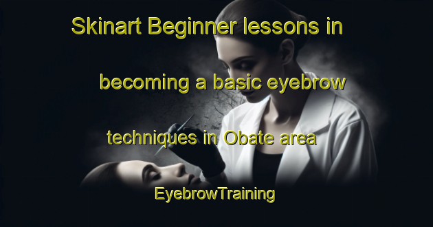 Skinart Beginner lessons in becoming a basic eyebrow techniques in Obate area | EyebrowTraining | EyebrowClasses | SkinartTraining-Nigeria