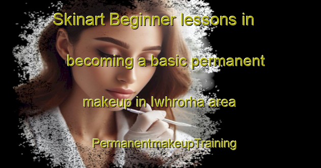 Skinart Beginner lessons in becoming a basic permanent makeup in Iwhrorha area | PermanentmakeupTraining | PermanentmakeupClasses | SkinartTraining-Nigeria