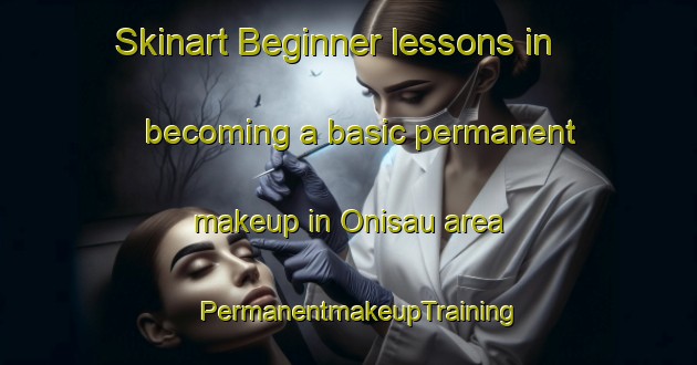 Skinart Beginner lessons in becoming a basic permanent makeup in Onisau area | PermanentmakeupTraining | PermanentmakeupClasses | SkinartTraining-Nigeria