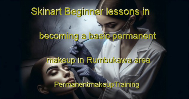 Skinart Beginner lessons in becoming a basic permanent makeup in Rumbukawa area | PermanentmakeupTraining | PermanentmakeupClasses | SkinartTraining-Nigeria