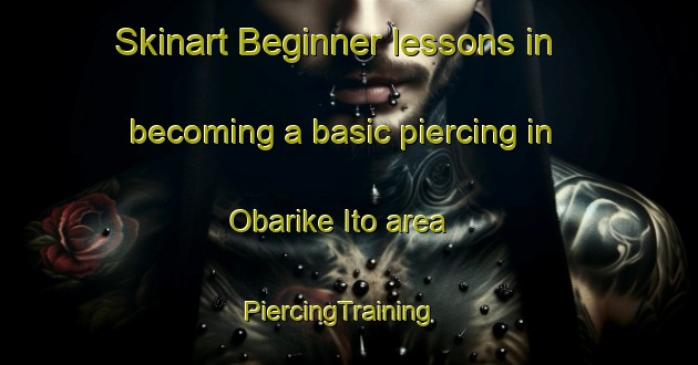 Skinart Beginner lessons in becoming a basic piercing in Obarike Ito area | PiercingTraining | PiercingClasses | SkinartTraining-Nigeria