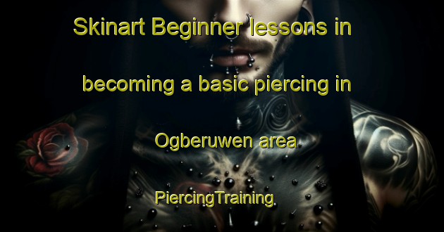 Skinart Beginner lessons in becoming a basic piercing in Ogberuwen area | PiercingTraining | PiercingClasses | SkinartTraining-Nigeria