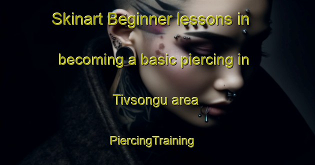 Skinart Beginner lessons in becoming a basic piercing in Tivsongu area | PiercingTraining | PiercingClasses | SkinartTraining-Nigeria
