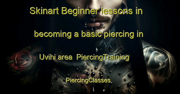 Skinart Beginner lessons in becoming a basic piercing in Uvihi area | PiercingTraining | PiercingClasses | SkinartTraining-Nigeria