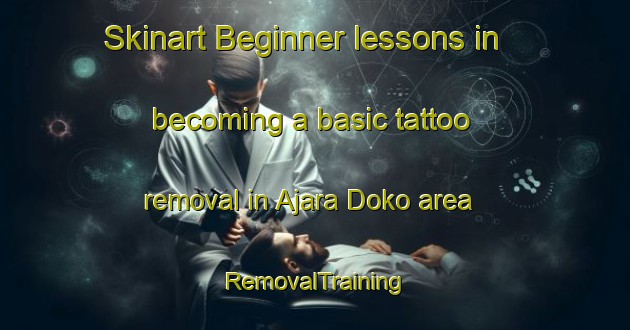 Skinart Beginner lessons in becoming a basic tattoo removal in Ajara Doko area | RemovalTraining | RemovalClasses | SkinartTraining-Nigeria