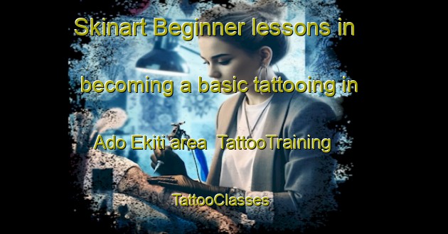 Skinart Beginner lessons in becoming a basic tattooing in Ado Ekiti area | TattooTraining | TattooClasses | SkinartTraining-Nigeria