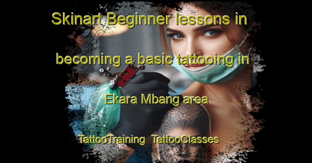 Skinart Beginner lessons in becoming a basic tattooing in Ekara Mbang area | TattooTraining | TattooClasses | SkinartTraining-Nigeria