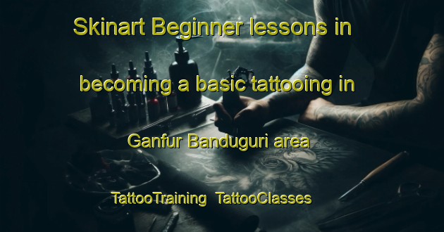 Skinart Beginner lessons in becoming a basic tattooing in Ganfur Banduguri area | TattooTraining | TattooClasses | SkinartTraining-Nigeria