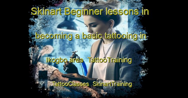 Skinart Beginner lessons in becoming a basic tattooing in Ikogbo area | TattooTraining | TattooClasses | SkinartTraining-Nigeria