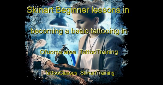 Skinart Beginner lessons in becoming a basic tattooing in Ofuoma area | TattooTraining | TattooClasses | SkinartTraining-Nigeria