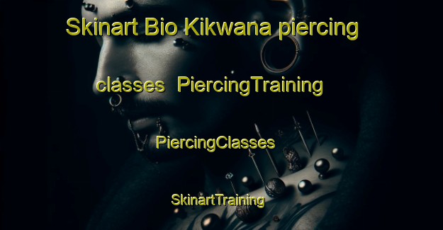 Skinart Bio Kikwana piercing classes | PiercingTraining | PiercingClasses | SkinartTraining-Nigeria