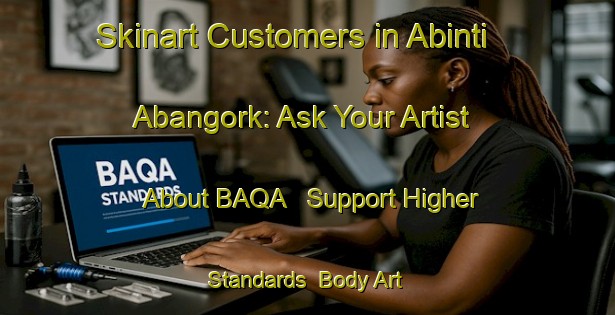 Skinart Customers in Abinti Abangork: Ask Your Artist About BAQA - Support Higher Standards | Body Art Qualification Authority | BAQA-Nigeria