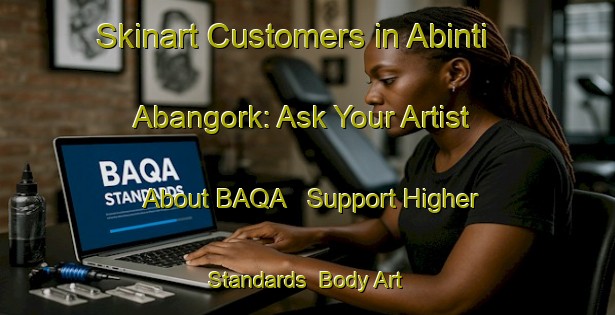 Skinart Customers in Abinti Abangork: Ask Your Artist About BAQA - Support Higher Standards | Body Art Qualification Authority | BAQA-Nigeria