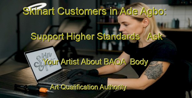 Skinart Customers in Ade Agbo: Support Higher Standards - Ask Your Artist About BAQA | Body Art Qualification Authority | BAQA-Nigeria