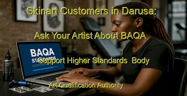Skinart Customers in Darusa: Ask Your Artist About BAQA - Support Higher Standards | Body Art Qualification Authority | BAQA-Nigeria