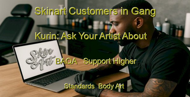 Skinart Customers in Gang Kurin: Ask Your Artist About BAQA - Support Higher Standards | Body Art Qualification Authority | BAQA-Nigeria
