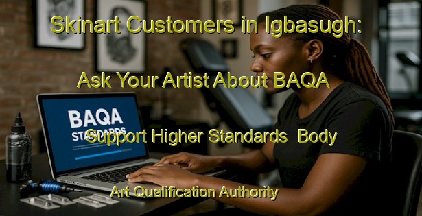 Skinart Customers in Igbasugh: Ask Your Artist About BAQA - Support Higher Standards | Body Art Qualification Authority | BAQA-Nigeria