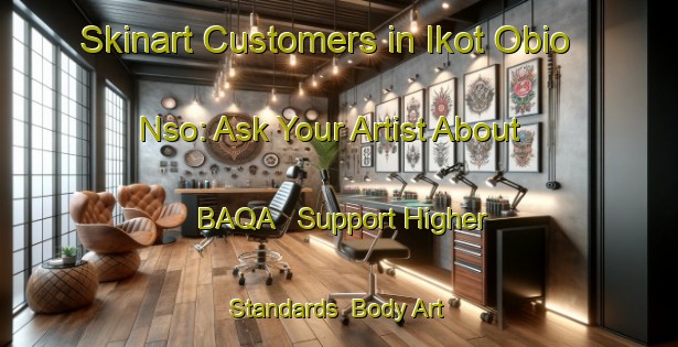 Skinart Customers in Ikot Obio Nso: Ask Your Artist About BAQA - Support Higher Standards | Body Art Qualification Authority | BAQA-Nigeria