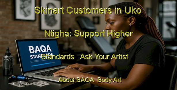 Skinart Customers in Uko Ntigha: Support Higher Standards - Ask Your Artist About BAQA | Body Art Qualification Authority | BAQA-Nigeria