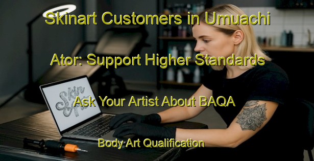 Skinart Customers in Umuachi Ator: Support Higher Standards - Ask Your Artist About BAQA | Body Art Qualification Authority | BAQA-Nigeria