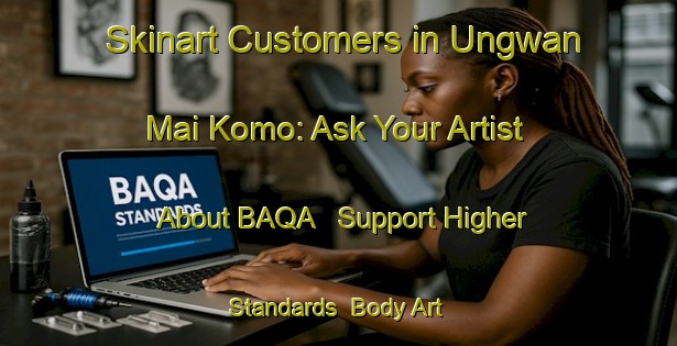 Skinart Customers in Ungwan Mai Komo: Ask Your Artist About BAQA - Support Higher Standards | Body Art Qualification Authority | BAQA-Nigeria