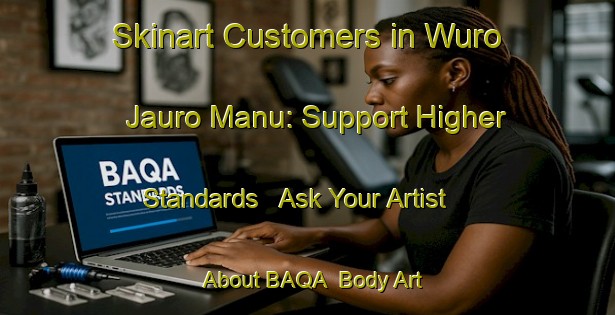 Skinart Customers in Wuro Jauro Manu: Support Higher Standards - Ask Your Artist About BAQA | Body Art Qualification Authority | BAQA-Nigeria