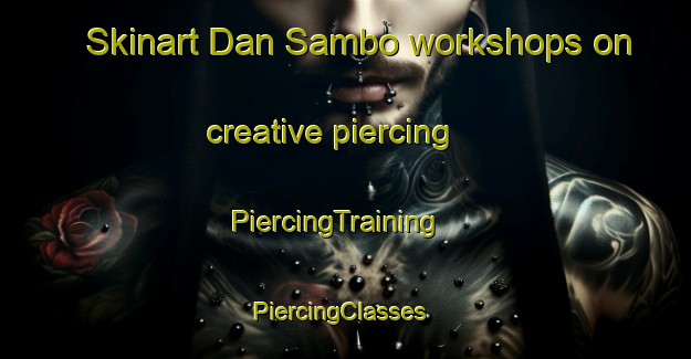 Skinart Dan Sambo workshops on creative piercing | PiercingTraining | PiercingClasses | SkinartTraining-Nigeria