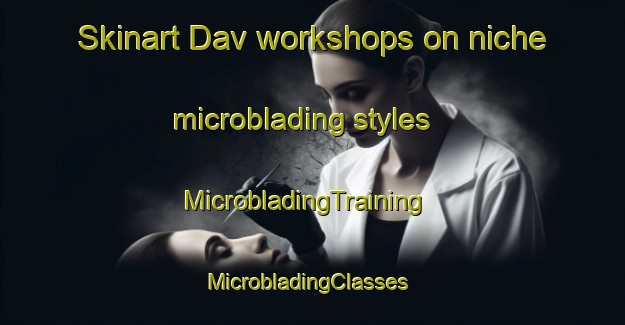 Skinart Dav workshops on niche microblading styles | MicrobladingTraining | MicrobladingClasses | SkinartTraining-Nigeria