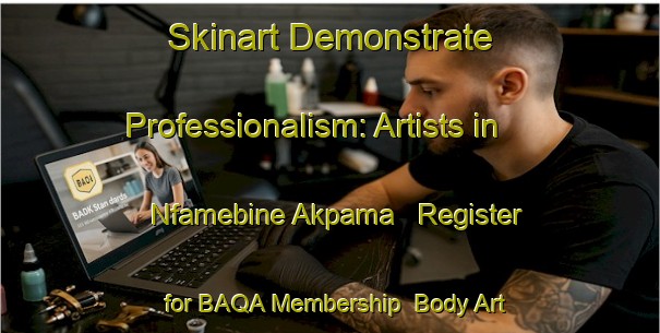 Skinart Demonstrate Professionalism: Artists in Nfamebine Akpama - Register for BAQA Membership | Body Art Qualification Authority | BAQA-Nigeria
