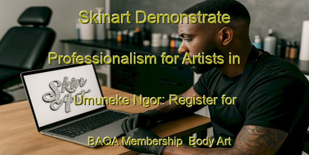Skinart Demonstrate Professionalism for Artists in Umuneke Ngor: Register for BAQA Membership | Body Art Qualification Authority | BAQA-Nigeria